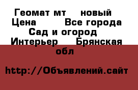 Геомат мт/15 новый › Цена ­ 99 - Все города Сад и огород » Интерьер   . Брянская обл.